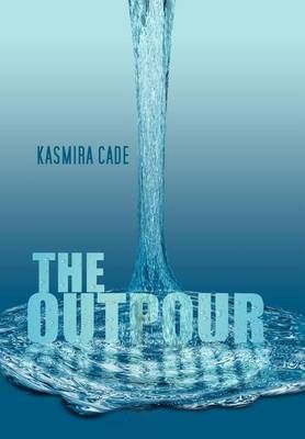The Outpour By Kasmira Cade 9781462898268 (Hardback)