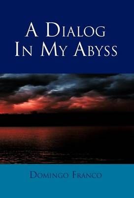 A Dialog in My Abyss By Domingo Franco 9781463304874 (Hardback)