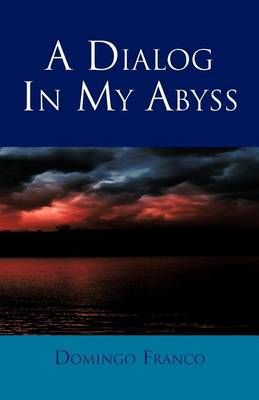 A Dialog in My Abyss By Domingo Franco 9781463304898 (Paperback)