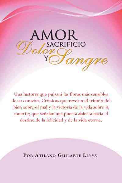 Amor Sacrificio Dolor y Sangre By Atilano Guilarte Leyva 9781463312398