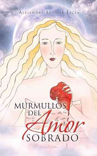 Murmullos del Amor Sobrado By Alejandra Leonor Licea 9781463318758