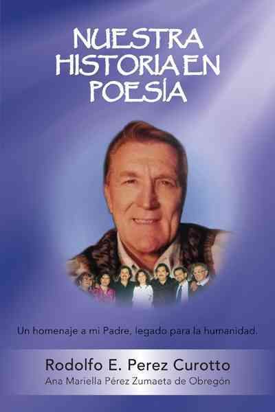 Nuestra Historia En Poesia: Un Homenaje a Mi Padre, Legado Para La Humanidad.