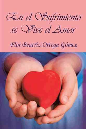 En El Sufrimiento Se Vive El Amor By Flor Beatriz Ortega Gomez