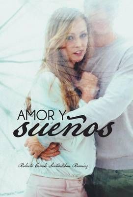 Amor y Suenos By Roberto Camilo Santiesteban Ramirez 9781463375133