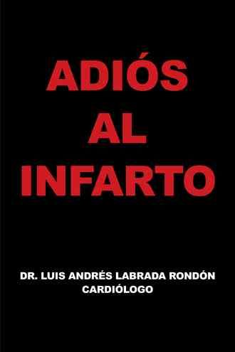 Adios Al Infarto By Dr Luis Andres Labrada Rondon 9781463378622