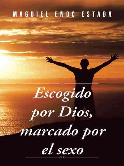 Escogido Por Dios, Marcado Por El Sexo By Magdiel Enoc Estaba