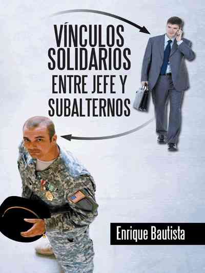 Vinculos solidarios entre jefe y subalternos By Enrique Bautista