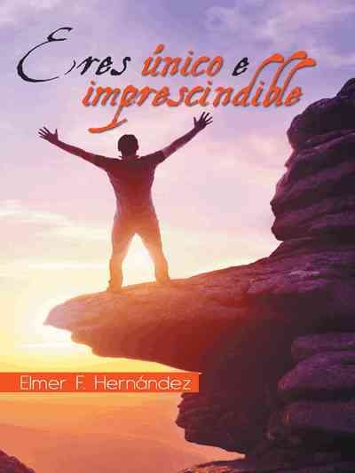 Eres unico e imprescindible By Elmer F Hernandez 9781463396244