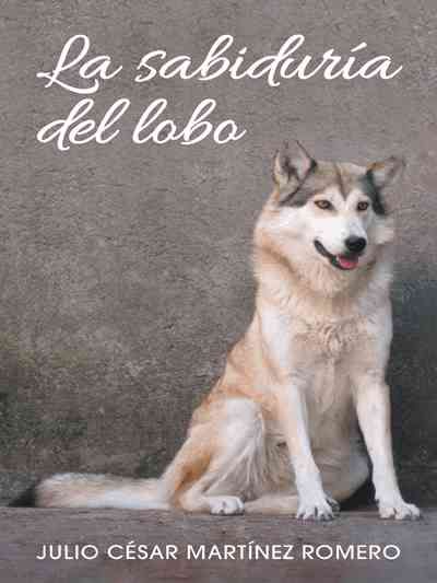 La sabiduria del lobo By Julio Cesar Martinez Romero 9781463397838