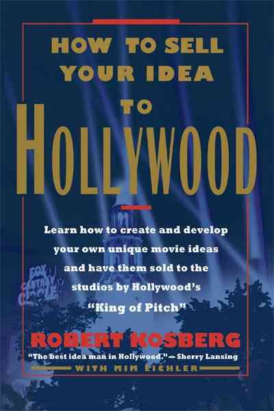 How to Sell Your Idea to Hollywood By Kosberg, Robert 9781463412579