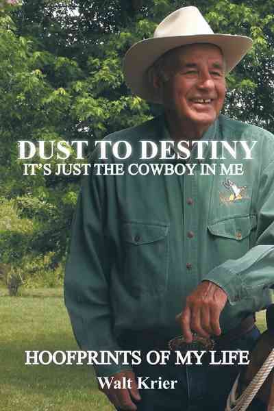 Dust To Destiny It's Just The Cowboy In Me By Walt Krier 9781463425876