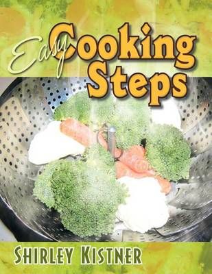 Easy Cooking Steps By Shirley Kistner 9781463435165 (Paperback)