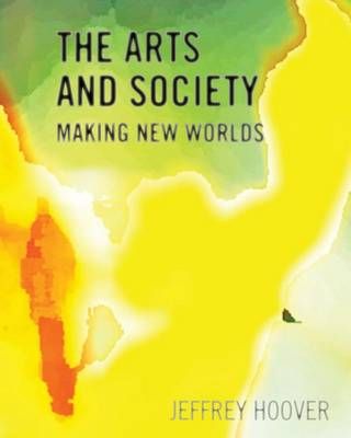 The Arts and Society: Making New Worlds By Jeffrey Hoover (Paperback)