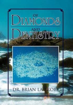 Of Diamonds and Dentistry By Dr Brian La Trobe 9781465301703