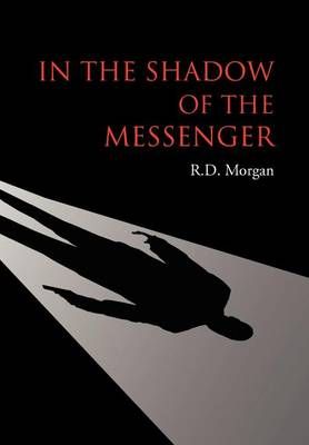 In the Shadow of the Messenger By R D Morgan 9781465344434 (Hardback)