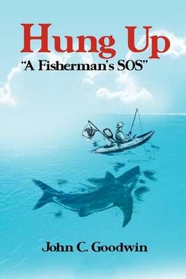 Hung Up a Fisherman's SOS By John C Goodwin 9781465367105 (Paperback)