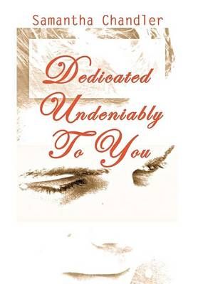 Dedicated Undeniably to You By Samantha Chandler 9781465367211