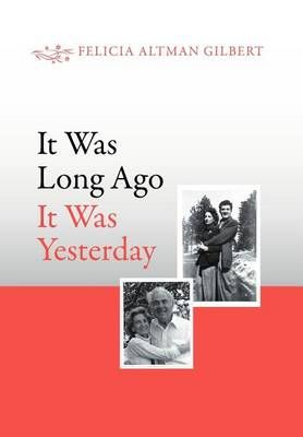It Was Long Ago It Was Yesterday By Felicia Altman Gilbert (Hardback)