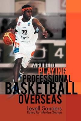 A Guide to Playing Professional Basketball Overseas By Levell Sanders
