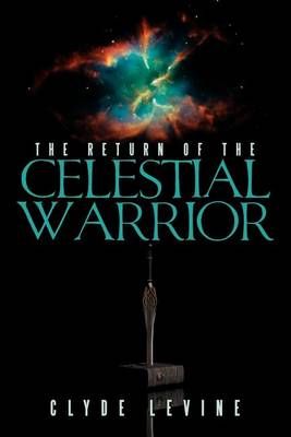 The Return of the Celestial Warrior By Clyde Levine 9781465396655