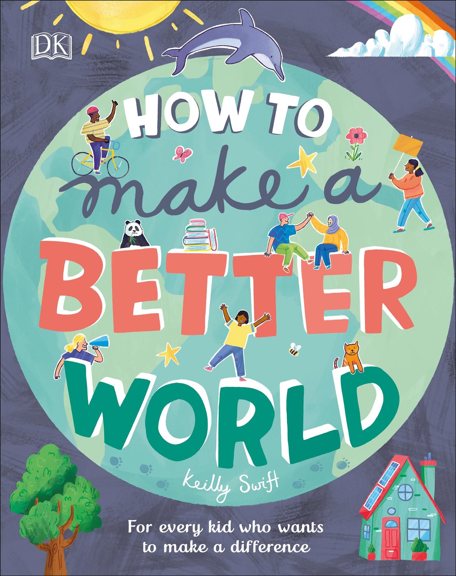 How to Make a Better World By Keilly Swift 9781465490872 (Hardback)