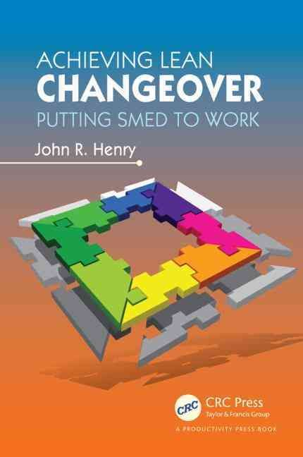 Achieving Lean Changeover: Putting SMED to Work By Henry, John R.