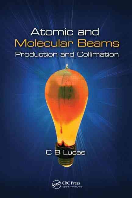 Atomic and Molecular Beams By Cyril Bernard Lucas 9781466561038