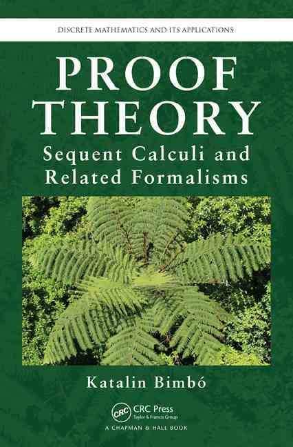 Proof Theory: Sequent Calculi and Related Formalisms By Bimbo, Katalin
