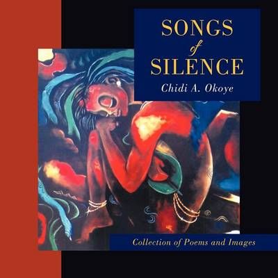 Songs of Silence By Chidi A Okoye 9781466932821 (Paperback)
