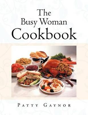 The Busy Woman Cookbook By Patty Gaynor 9781466933149 (Paperback)