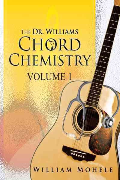 The Dr. Williams' Chord Chemistry: Volume 1 By Mohele, William