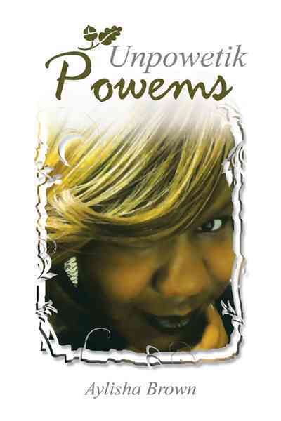 Unpowetik Powems By Aylisha Brown 9781466945180 (Hardback)