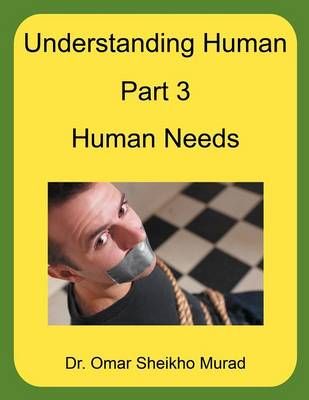 Understanding Human, Part 3, Human Needs By Dr. Omar Sheikho Murad