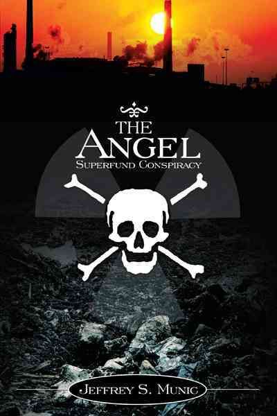 The Angel Superfund Conspiracy By Jeffrey S. Munic 9781467054430