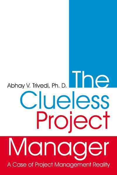 The Clueless Project Manager By Abhay V. Trivedi Ph. D. 9781467061902