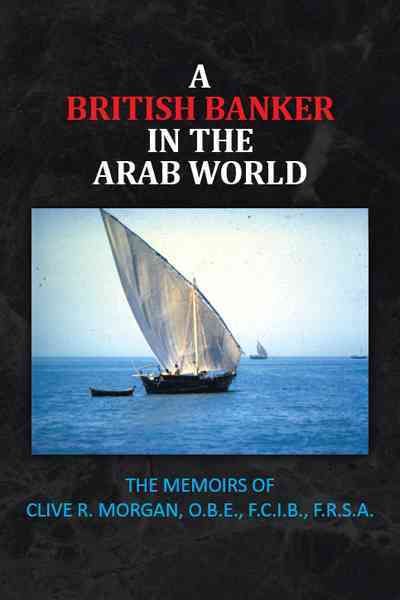 A British Banker in the Arab World By Clive R. Morgan 9781467096621