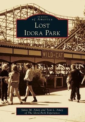 Lost Idora Park By James M. Amey, Toni L. Amey 9781467103930