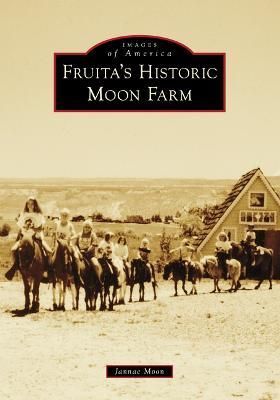 Fruita's Historic Moon Farm By Jannae Moon 9781467109857 (Paperback)