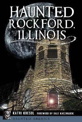 Haunted Rockford, Illinois By Kathi Kresol 9781467137294 (Paperback)