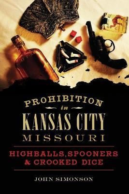 Prohibition in Kansas City, Missouri By John Simonson 9781467138710