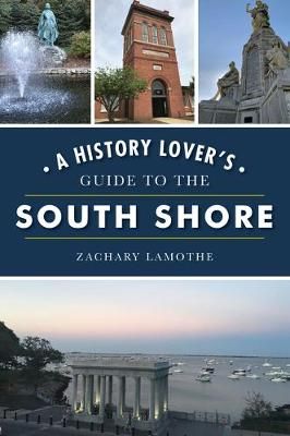 A History Lover's Guide to the South Shore By Zachary Lamothe (Book)