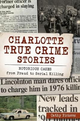 Charlotte True Crime Stories By Cathy Pickens 9781467142458