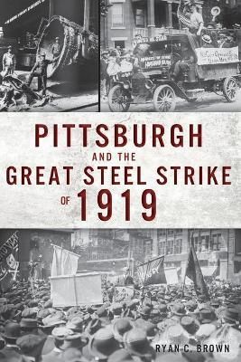 Pittsburgh and the Great Steel Strike of 1919 By Ryan C. Brown