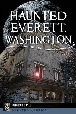 Haunted Everett, Washington By Deborah Cuyle 9781467142847 (Paperback)