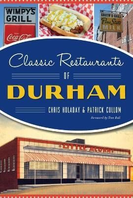 Classic Restaurants of Durham By J. Chris Holaday, Patrick Cullom
