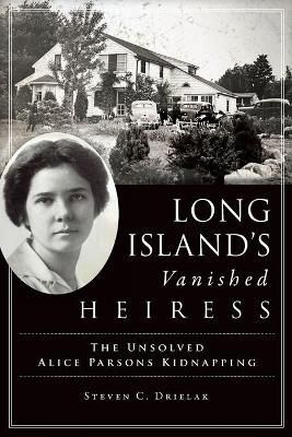 Long Island's Vanished Heiress By Steven C. Drielak 9781467146791