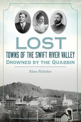 Lost Towns of the Swift River Valley By Elena Palladino 9781467147972