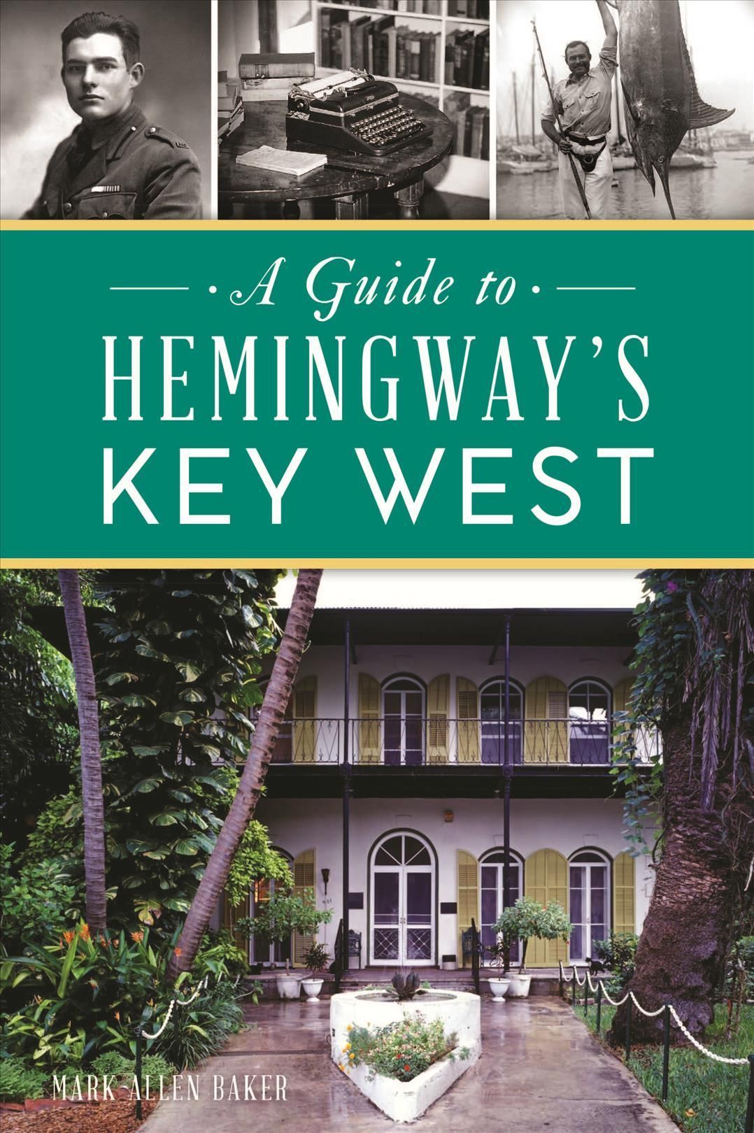 A Guide to Hemingway's Key West By Mark Allen Baker 9781467151023
