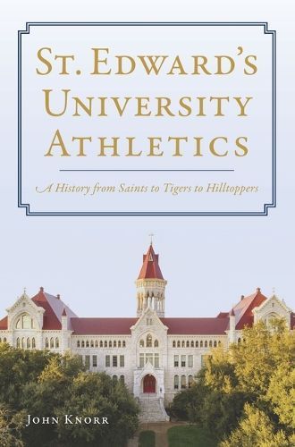 St. Edward's University Athletics By John Knorr 9781467156332