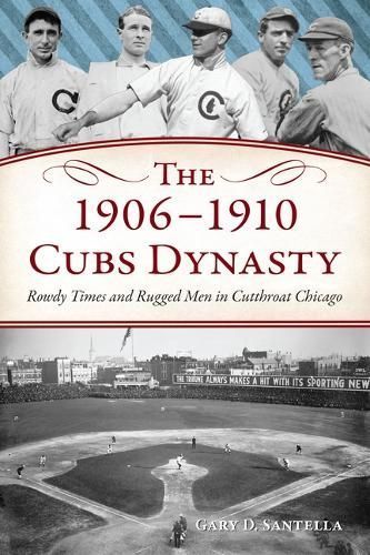 The 1906-1910 Cubs Dynasty By Gary D. Santella 9781467156790